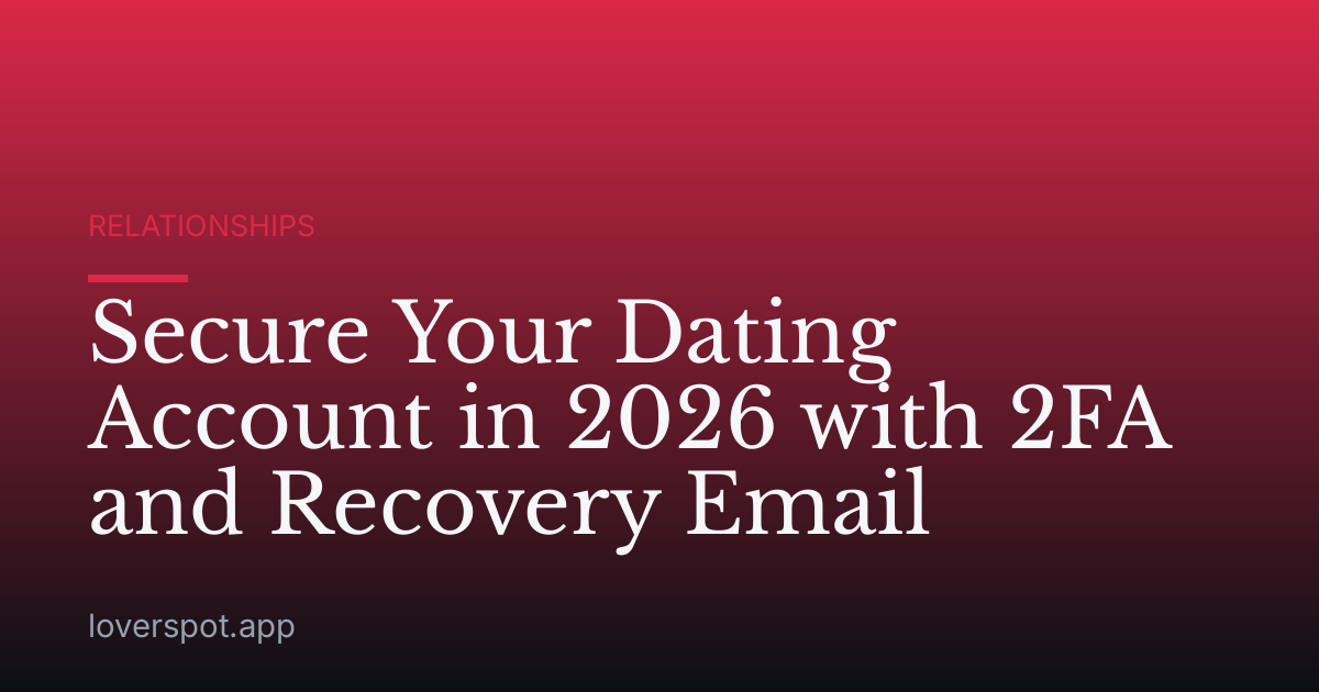 Secure Your Dating Account in 2026 with 2FA and Recovery Email