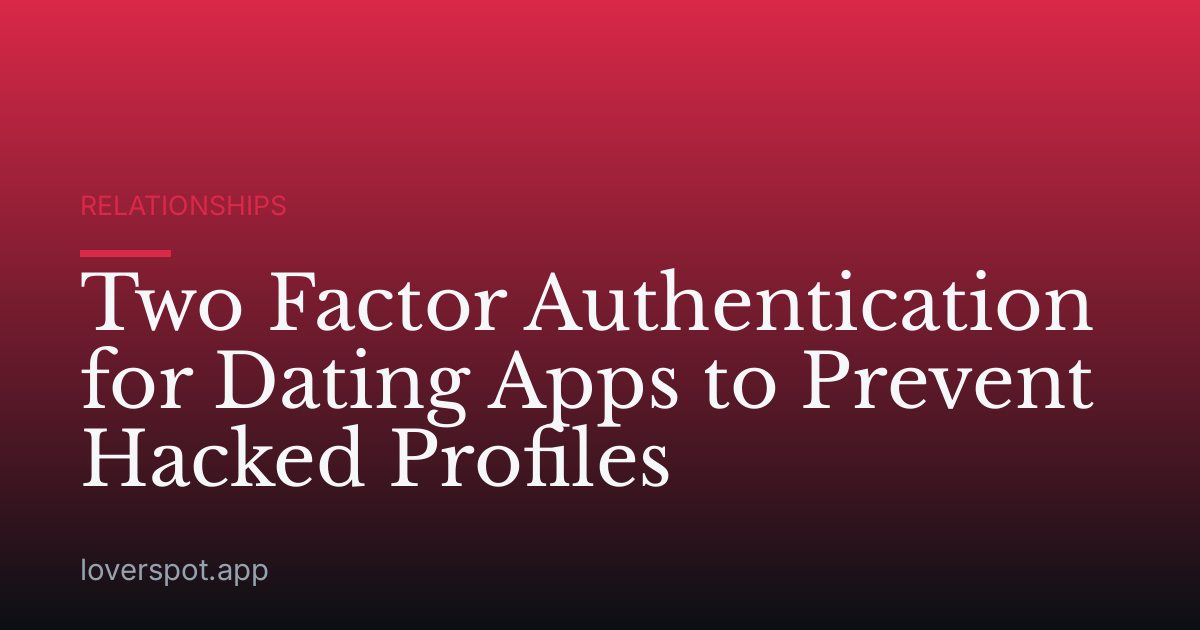 Two Factor Authentication for Dating Apps to Prevent Hacked Profiles