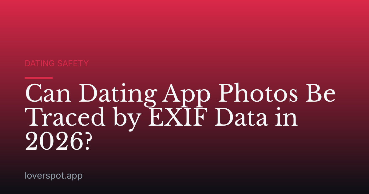 Can Dating App Photos Be Traced by EXIF Data in 2026?