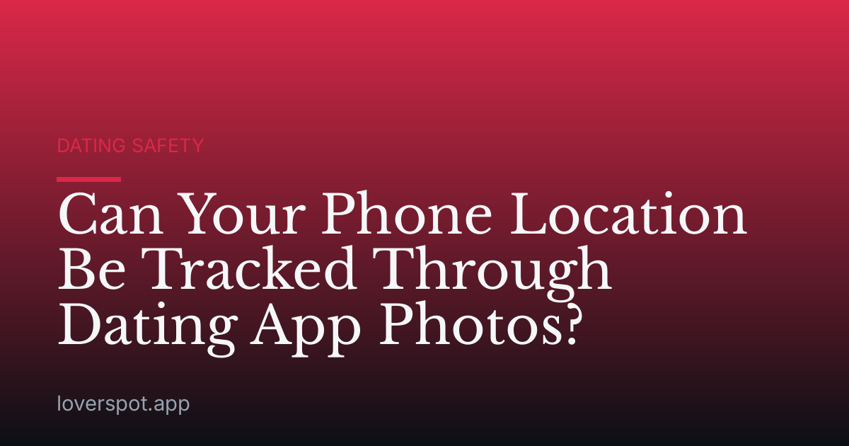 Can Your Phone Location Be Tracked Through Dating App Photos?