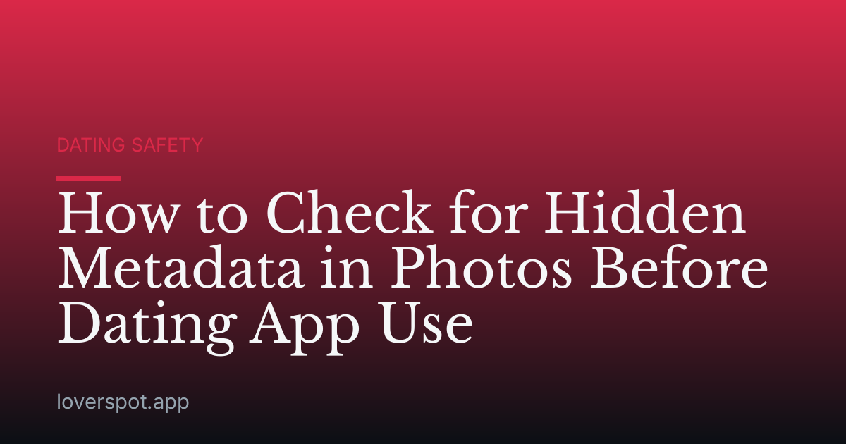 How to Check for Hidden Metadata in Photos Before Dating App Use
