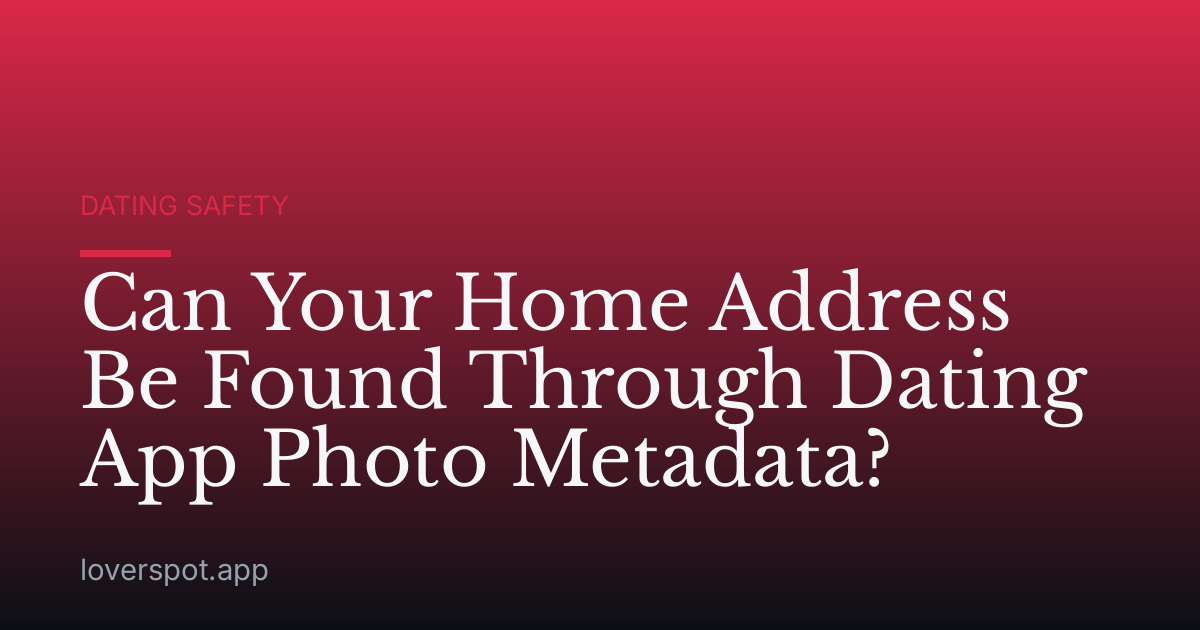 Can Your Home Address Be Found Through Dating App Photo Metadata?
