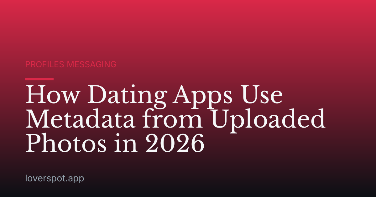 How Dating Apps Use Metadata from Uploaded Photos in 2026