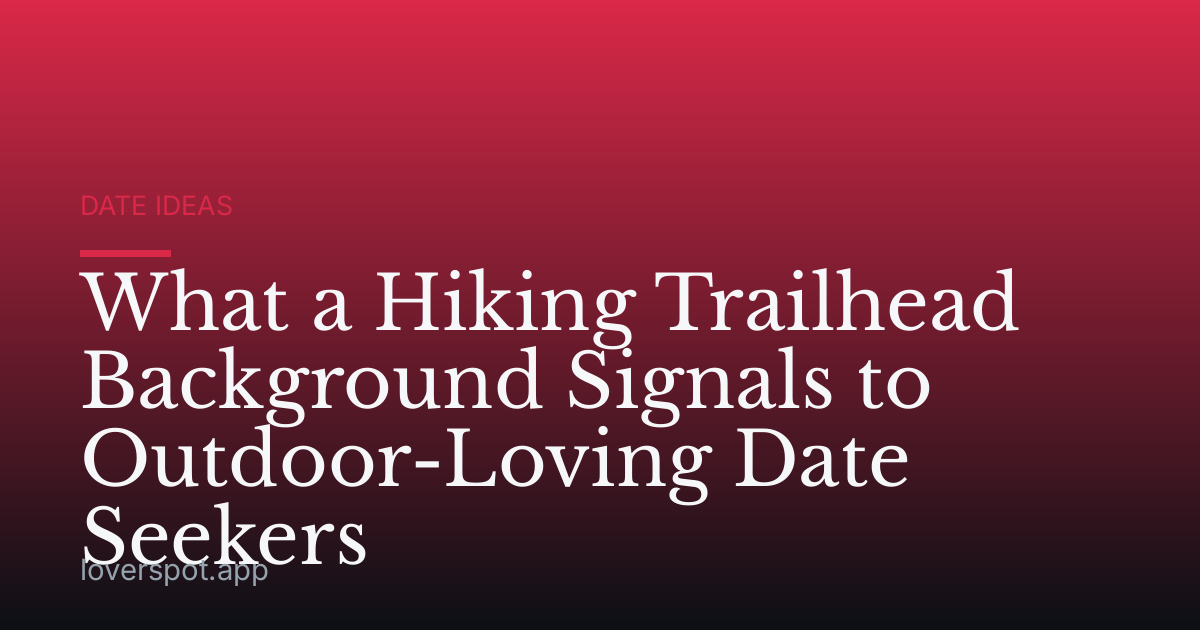 What a Hiking Trailhead Background Signals to Outdoor-Loving Date Seekers