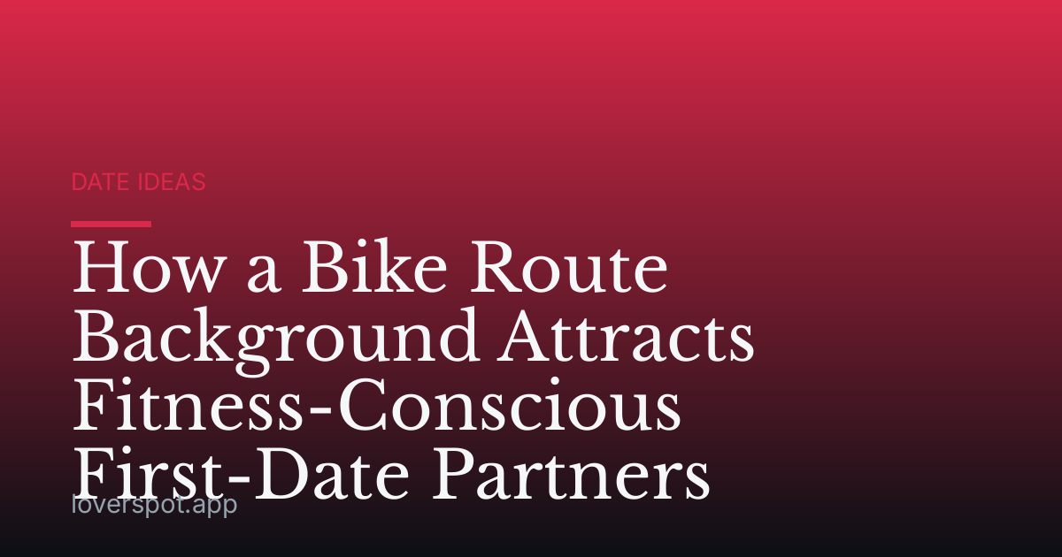 How a Bike Route Background Attracts Fitness-Conscious First-Date Partners
