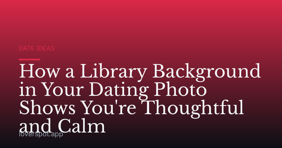 How a Library Background in Your Dating Photo Shows You're Thoughtful and Calm
