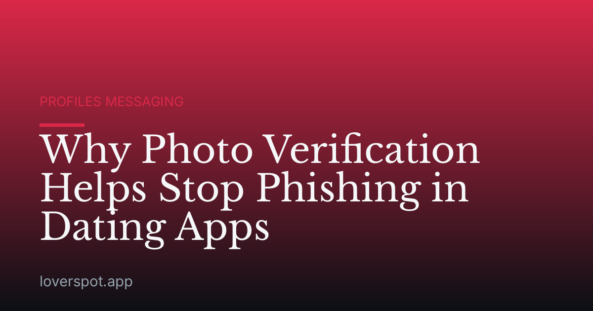 Why Photo Verification Helps Stop Phishing in Dating Apps