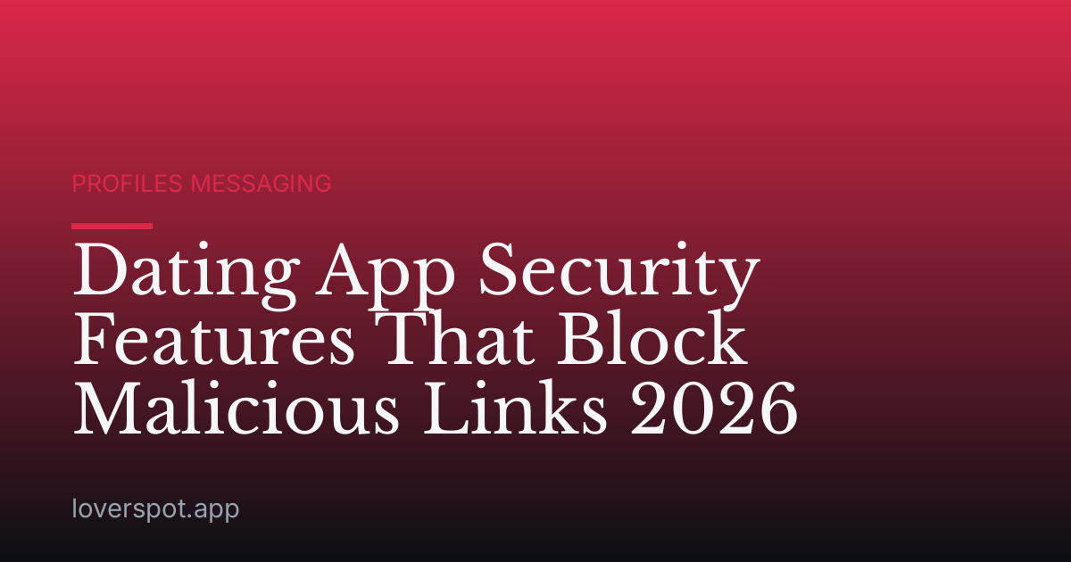 Dating App Security Features That Block Malicious Links 2026