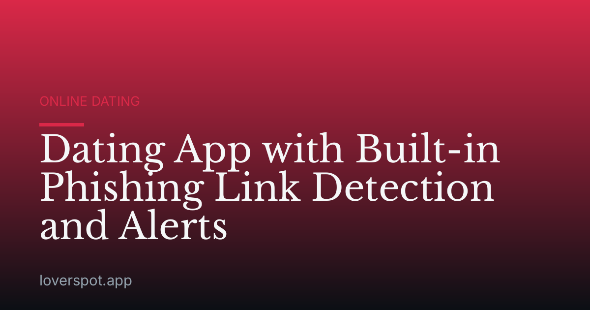 Dating App with Built-in Phishing Link Detection and Alerts