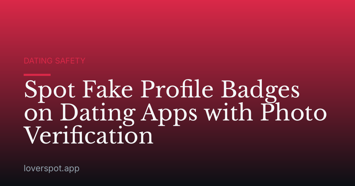 Spot Fake Profile Badges on Dating Apps with Photo Verification