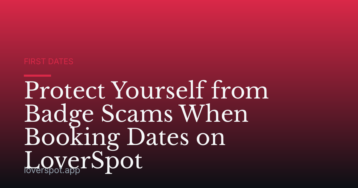 Protect Yourself from Badge Scams When Booking Dates on LoverSpot