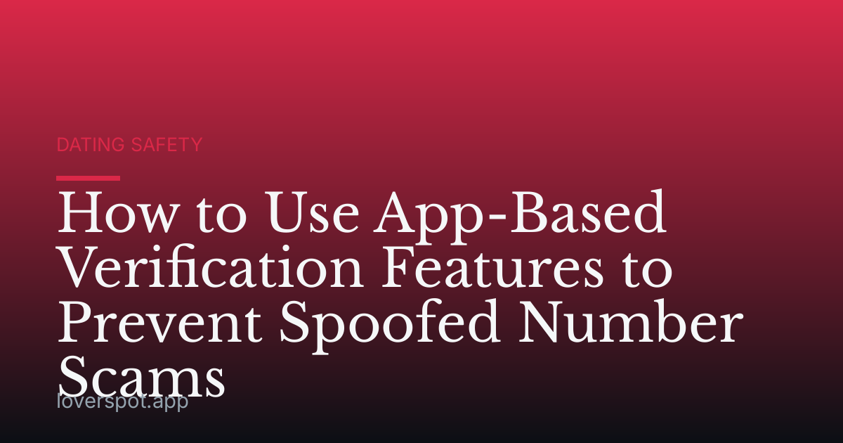 How to Use App-Based Verification Features to Prevent Spoofed Number Scams
