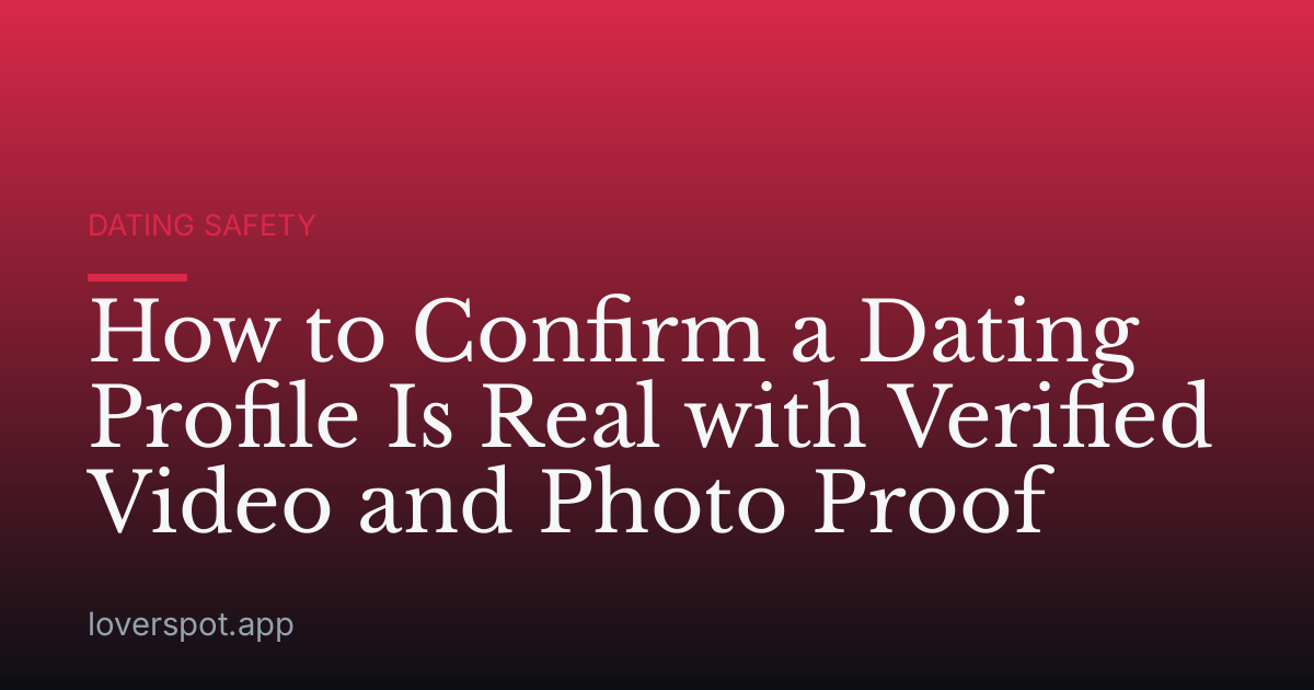 How to Confirm a Dating Profile Is Real with Verified Video and Photo Proof