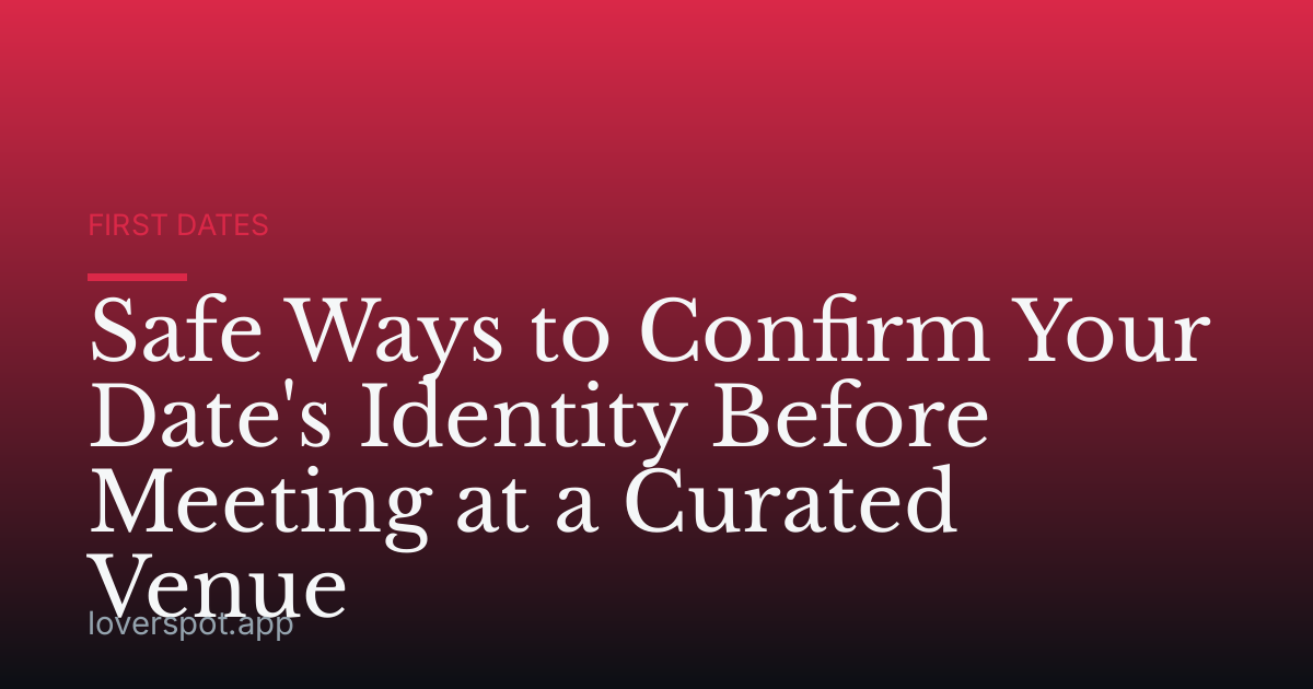Safe Ways to Confirm Your Date's Identity Before Meeting at a Curated Venue