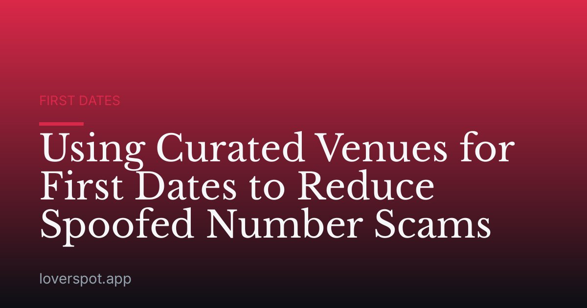 Using Curated Venues for First Dates to Reduce Spoofed Number Scams