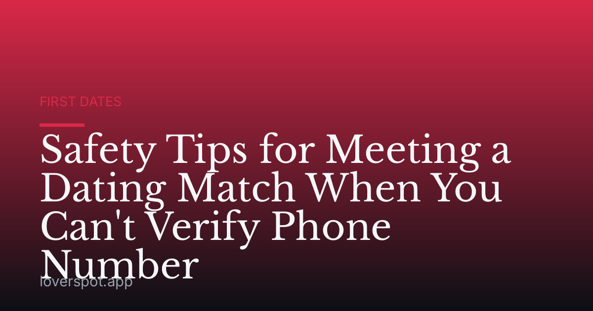 Safety Tips for Meeting a Dating Match When You Can't Verify Phone Number