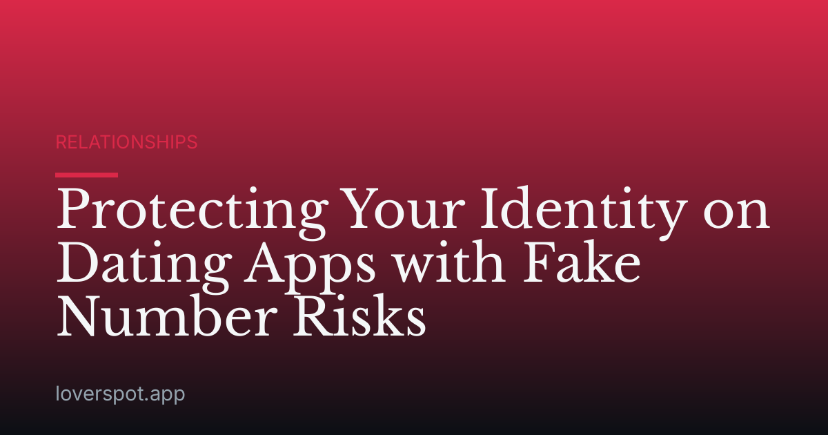 Protecting Your Identity on Dating Apps with Fake Number Risks
