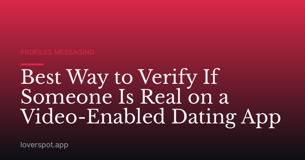 Best Way to Verify If Someone Is Real on a Video-Enabled Dating App