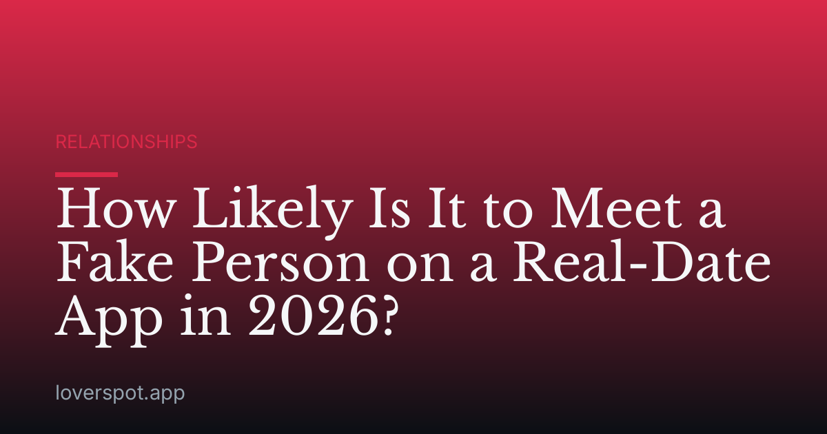 How Likely Is It to Meet a Fake Person on a Real-Date App in 2026?