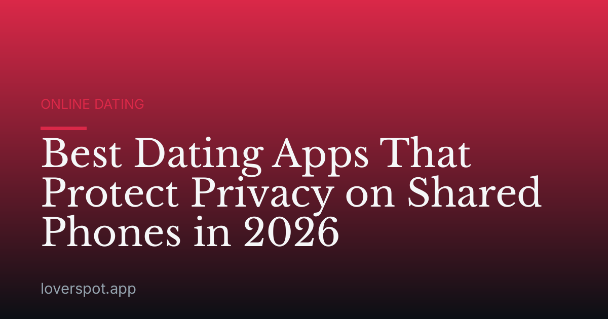 Best Dating Apps That Protect Privacy on Shared Phones in 2026