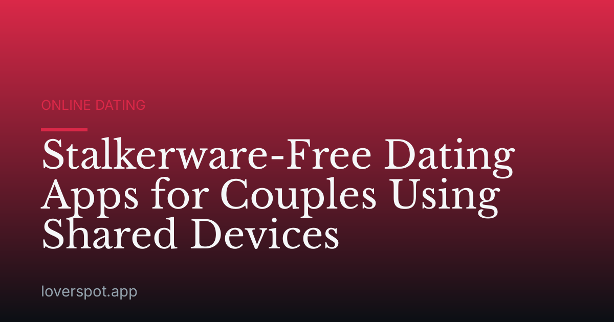 Stalkerware-Free Dating Apps for Couples Using Shared Devices
