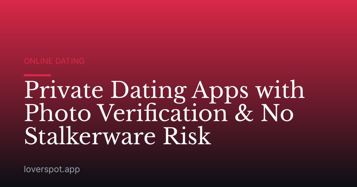 Private Dating Apps with Photo Verification & No Stalkerware Risk