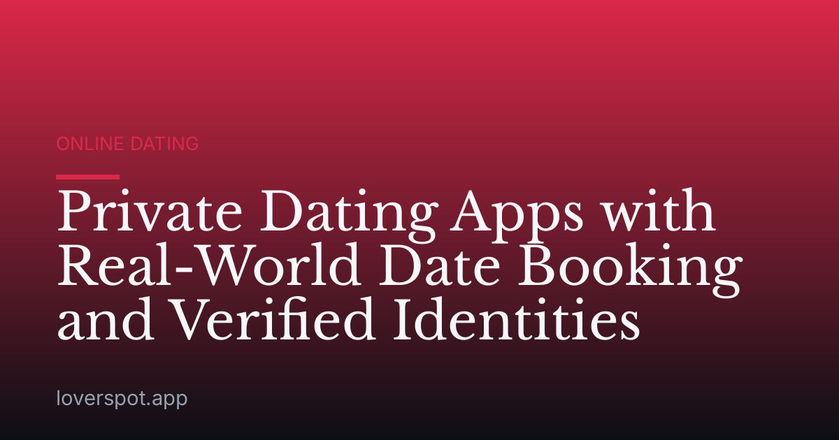 Private Dating Apps with Real-World Date Booking and Verified Identities