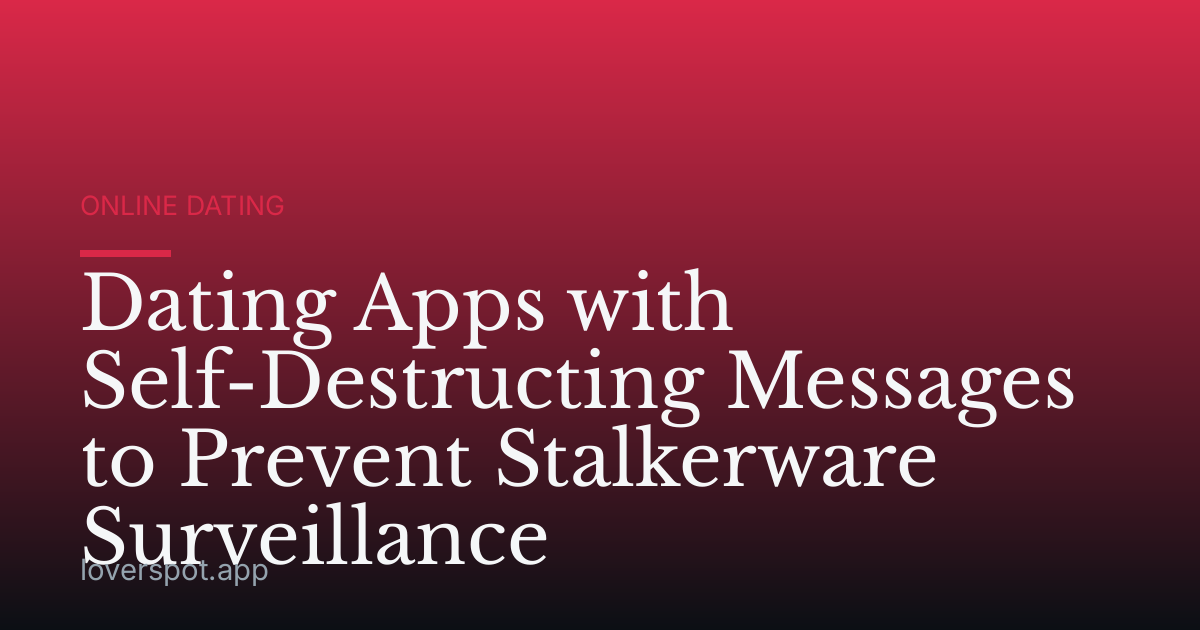 Dating Apps with Self-Destructing Messages to Prevent Stalkerware Surveillance