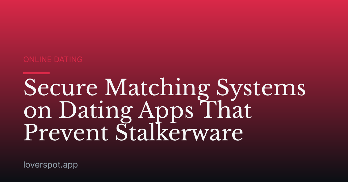 Secure Matching Systems on Dating Apps That Prevent Stalkerware