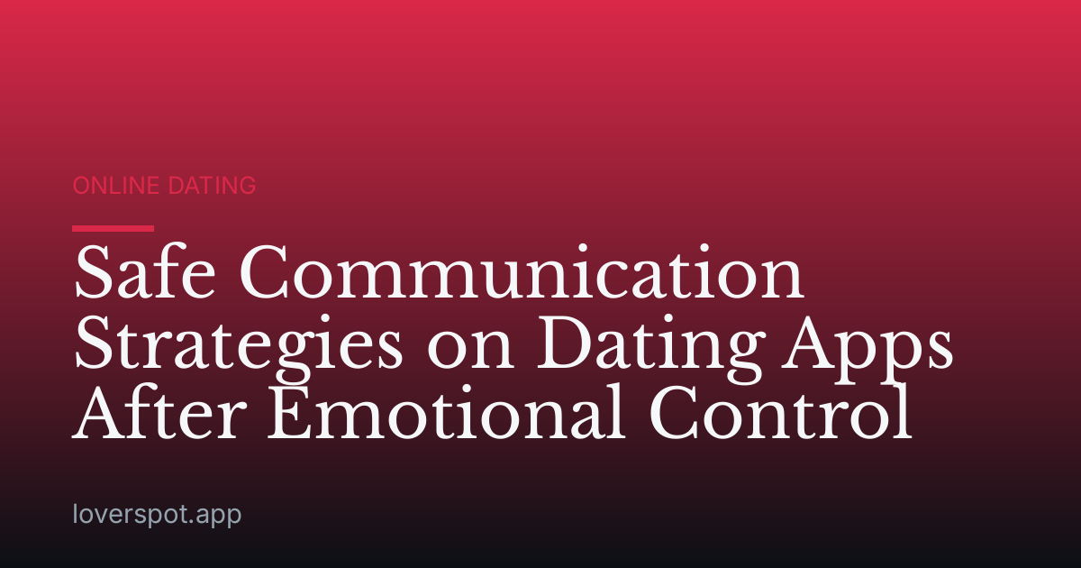 Safe Communication Strategies on Dating Apps After Emotional Control