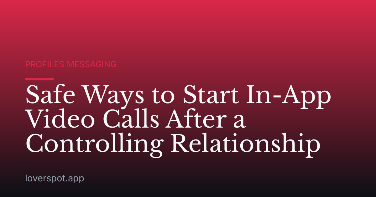 Safe Ways to Start In-App Video Calls After a Controlling Relationship