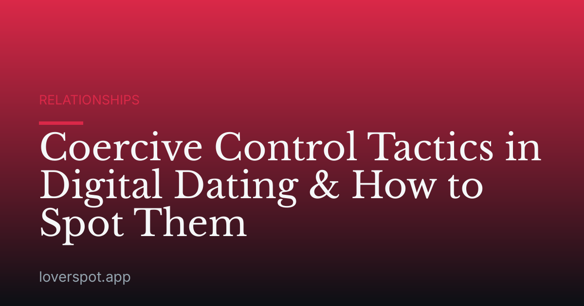 Coercive Control Tactics in Digital Dating & How to Spot Them