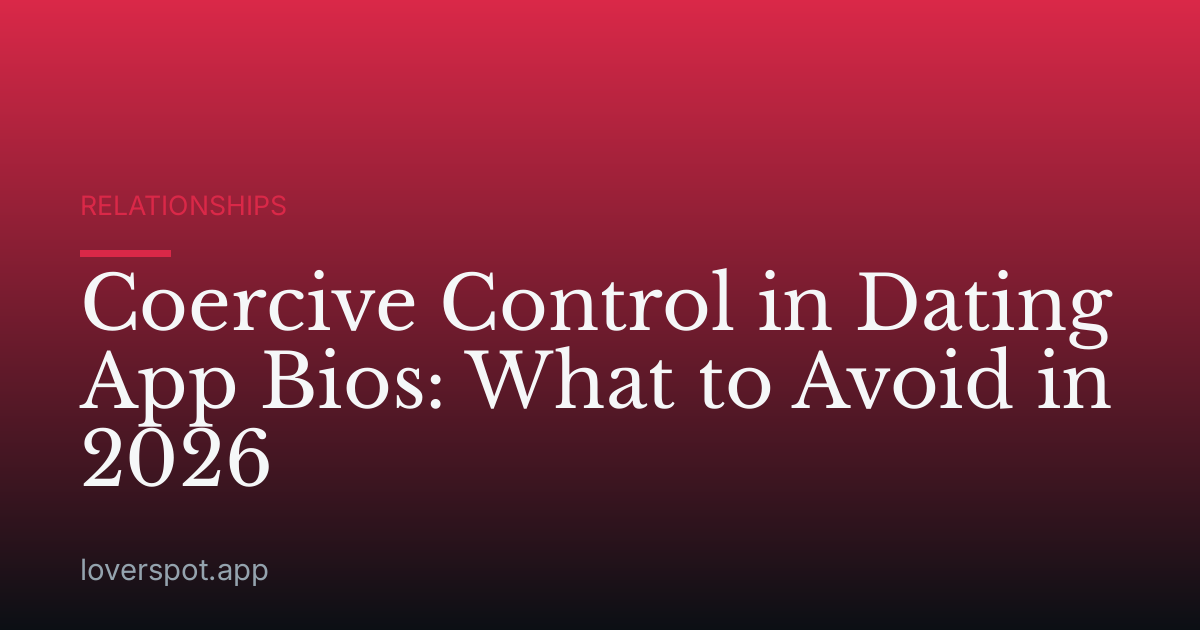 Coercive Control in Dating App Bios: What to Avoid in 2026