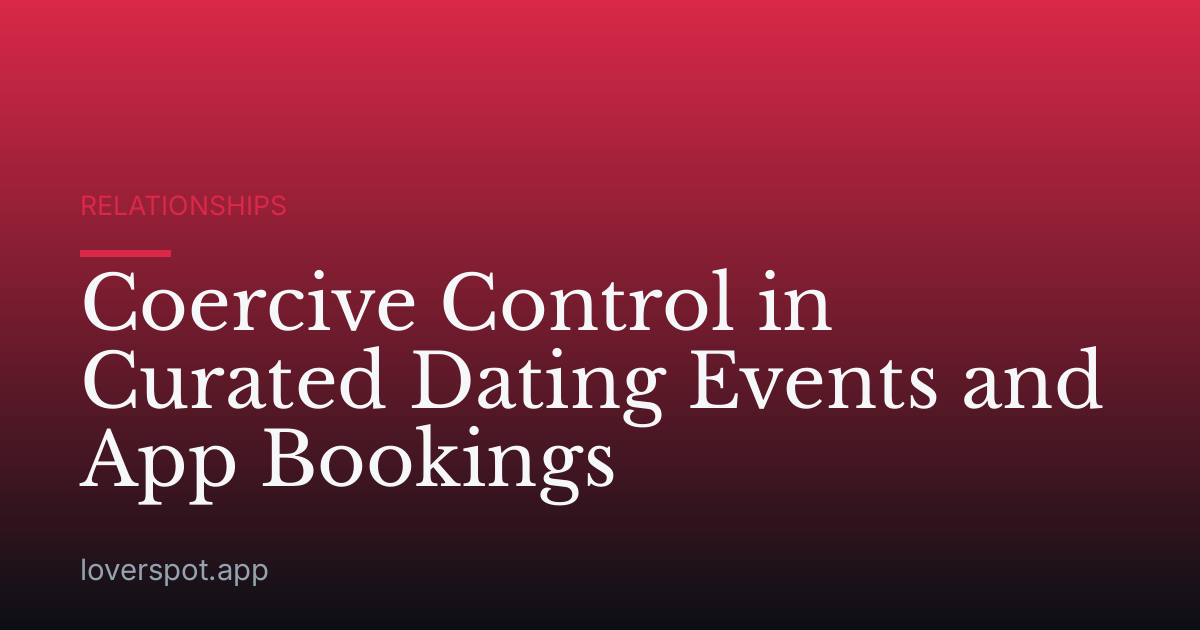 Coercive Control in Curated Dating Events and App Bookings