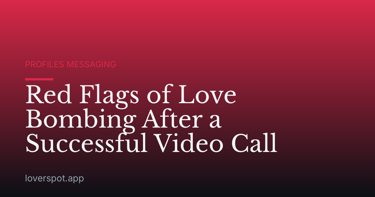 Red Flags of Love Bombing After a Successful Video Call