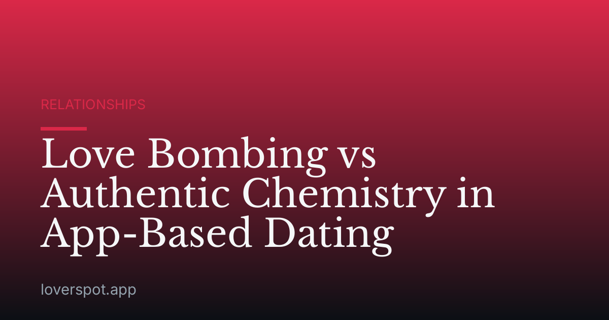 Love Bombing vs Authentic Chemistry in App-Based Dating