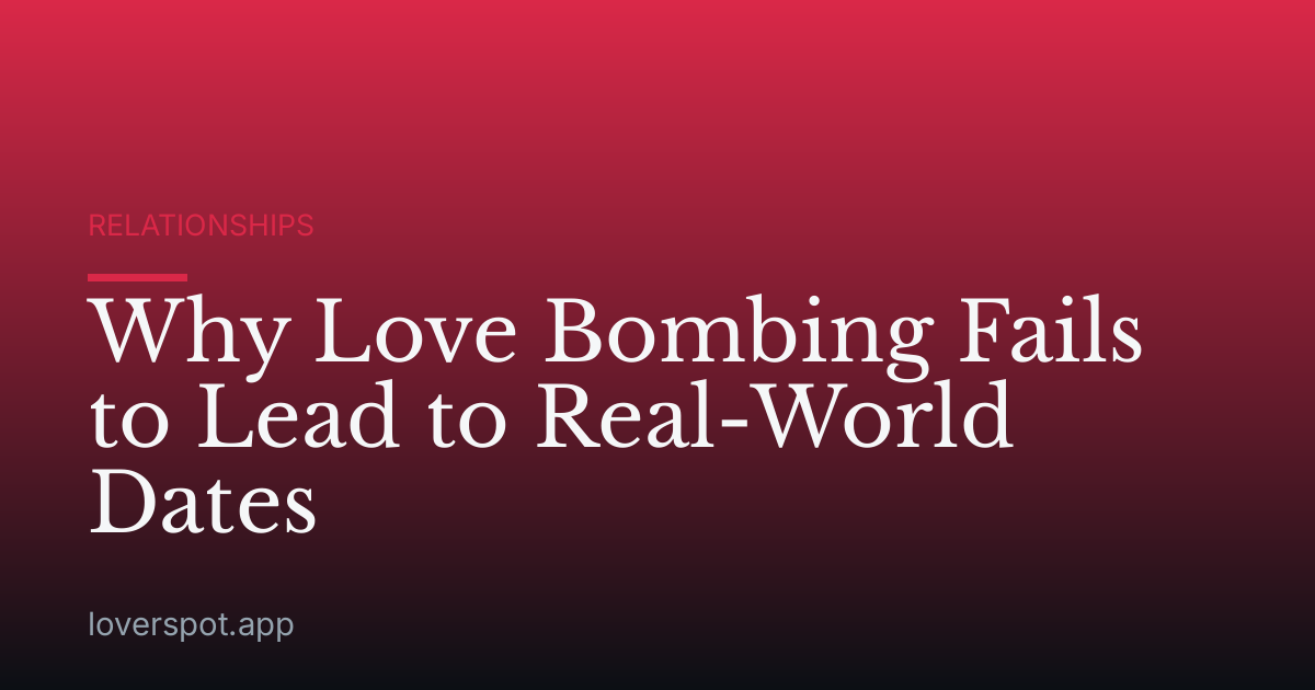 Why Love Bombing Fails to Lead to Real-World Dates