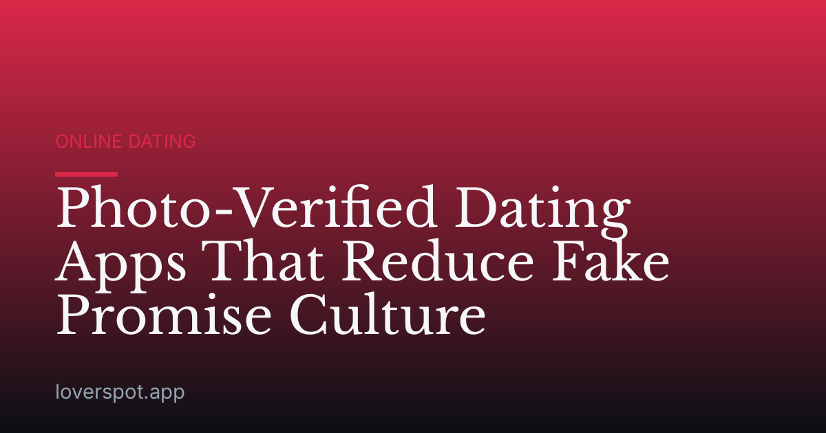 Photo-Verified Dating Apps That Reduce Fake Promise Culture
