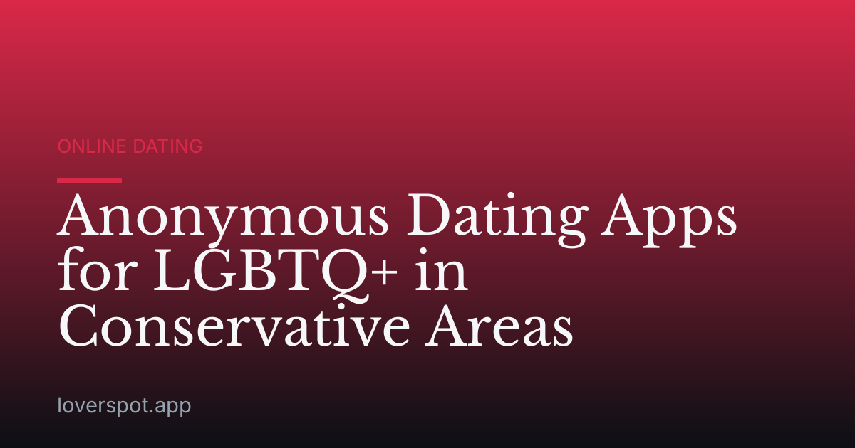 Anonymous Dating Apps for LGBTQ+ in Conservative Areas