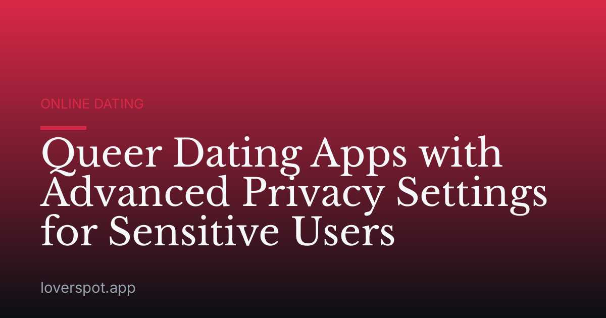 Queer Dating Apps with Advanced Privacy Settings for Sensitive Users