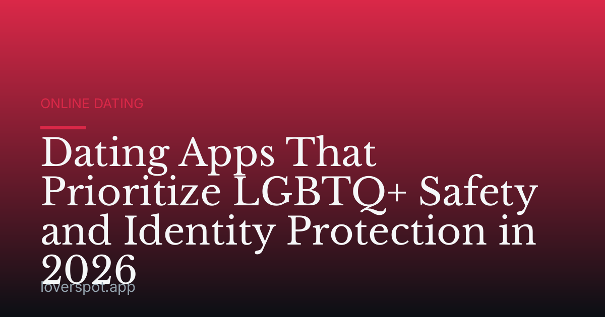 Dating Apps That Prioritize LGBTQ+ Safety and Identity Protection in 2026