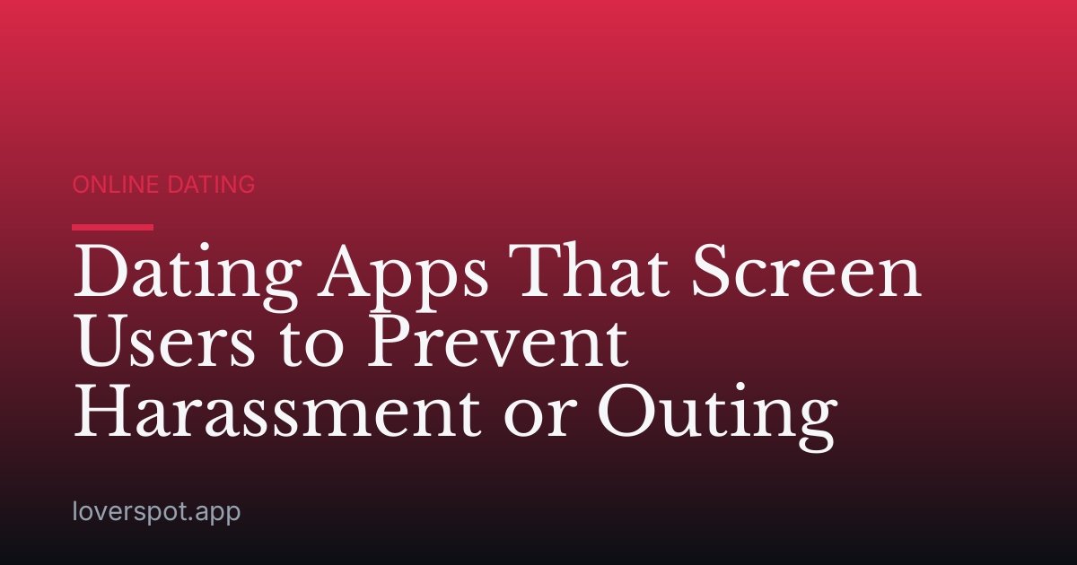 Dating Apps That Screen Users to Prevent Harassment or Outing