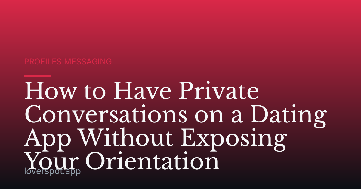 How to Have Private Conversations on a Dating App Without Exposing Your Orientation