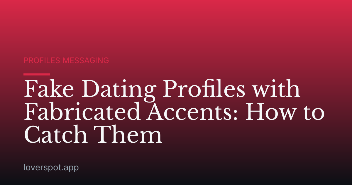 Fake Dating Profiles with Fabricated Accents: How to Catch Them