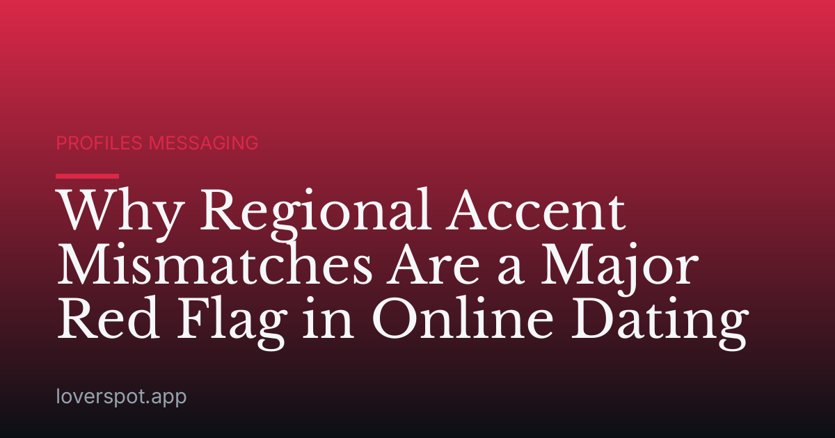 Why Regional Accent Mismatches Are a Major Red Flag in Online Dating