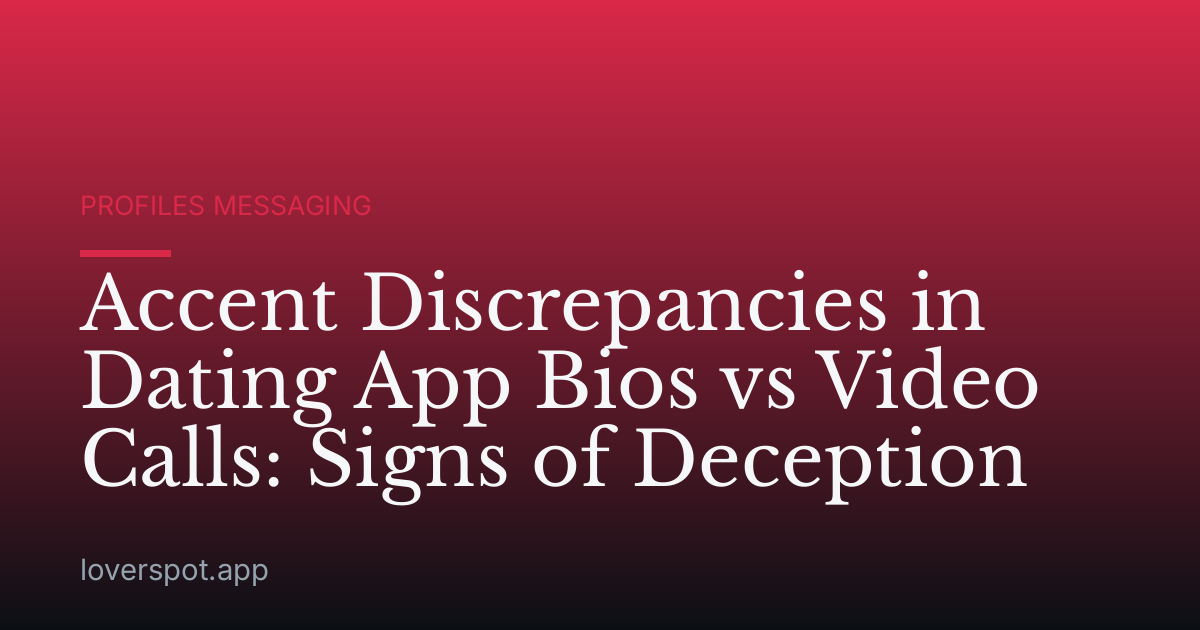 Accent Discrepancies in Dating App Bios vs Video Calls: Signs of Deception