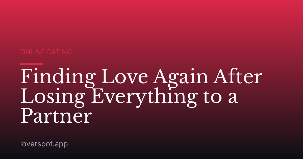 Finding Love Again After Losing Everything to a Partner