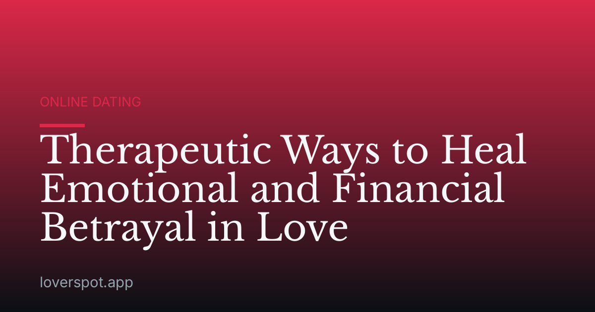 Therapeutic Ways to Heal Emotional and Financial Betrayal in Love