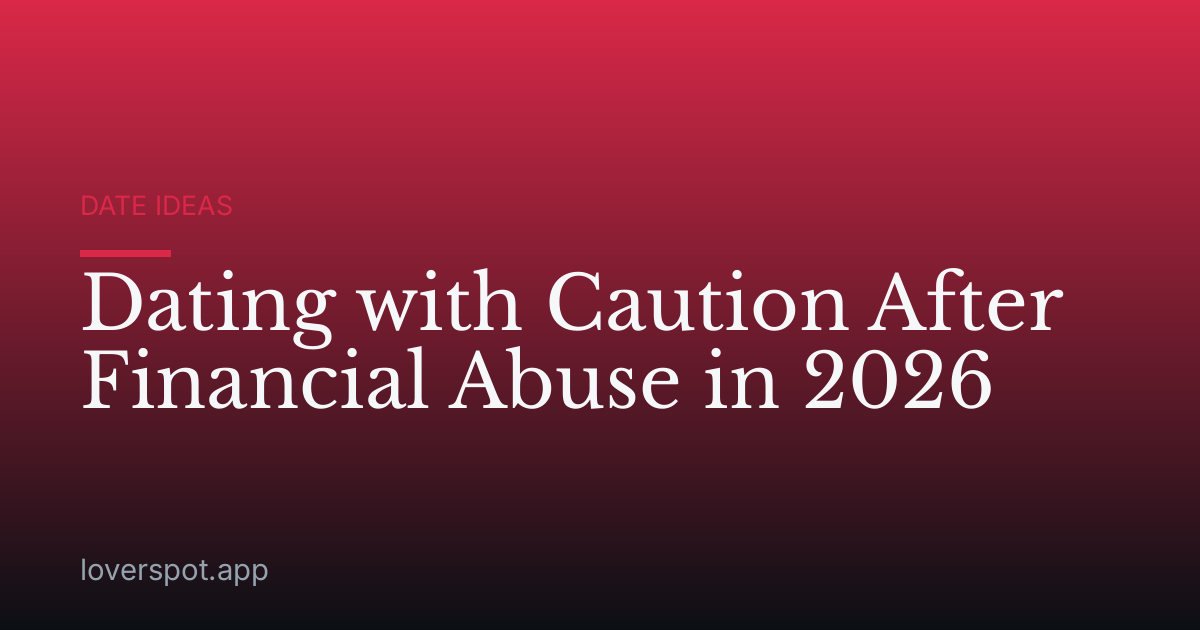 Dating with Caution After Financial Abuse in 2026