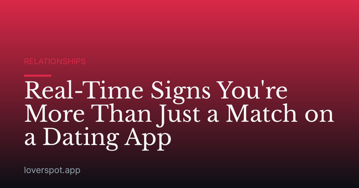 Real-Time Signs You're More Than Just a Match on a Dating App